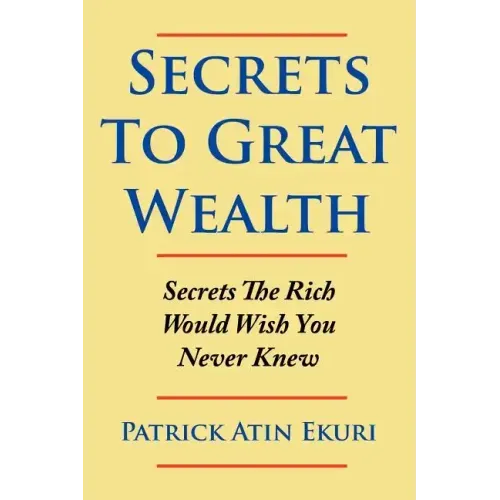 Secrets To Great Wealth: Secrets The Rich Would Wish You Never Knew