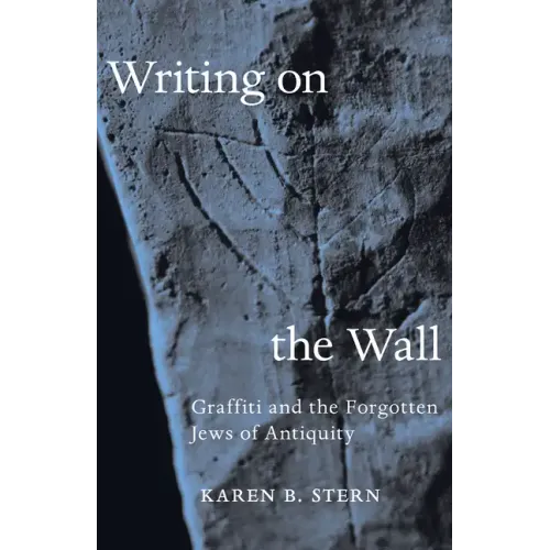 Writing on the Wall: Graffiti and the Forgotten Jews of Antiquity