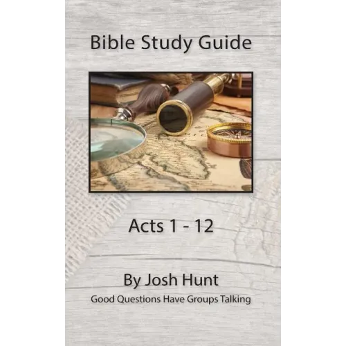 Bible Study Guide -- Acts 1 - 12: Good Questions Have Groups Talking