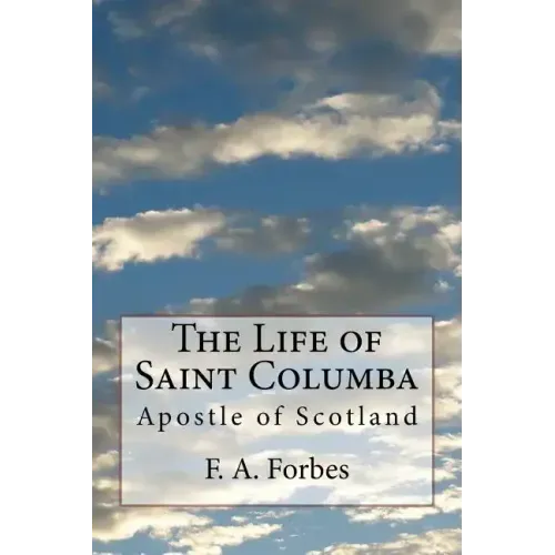 The Life of Saint Columba: Apostle of Scotland