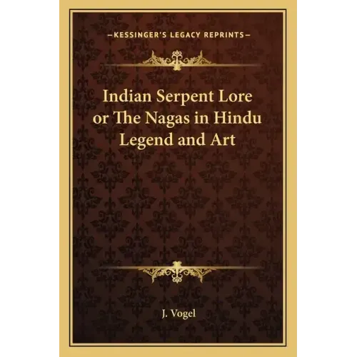 Indian Serpent Lore or the Nagas in Hindu Legend and Art