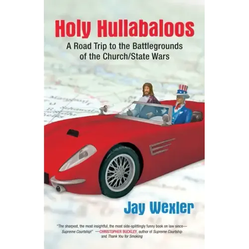 Holy Hullabaloos: A Road Trip to the Battlegrounds of the Church/State Wars