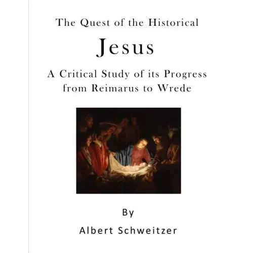 The Quest of the Historical Jesus: A Critical Study of Its Progress from Reimarus to Wrede