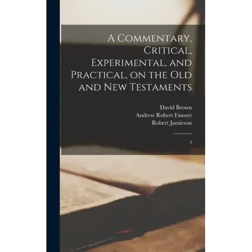 A Commentary, Critical, Experimental, and Practical, on the Old and New Testaments: 3
