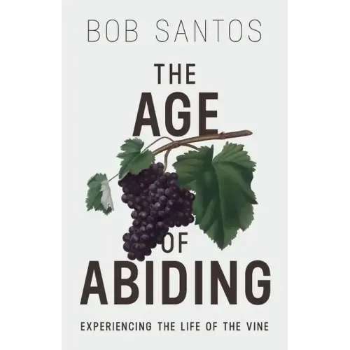 The Age of Abiding: Experiencing the Life of the Vine