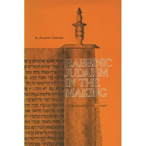 Rabbinic Judaism in the Making: The Halakhah from Ezra to Judah I