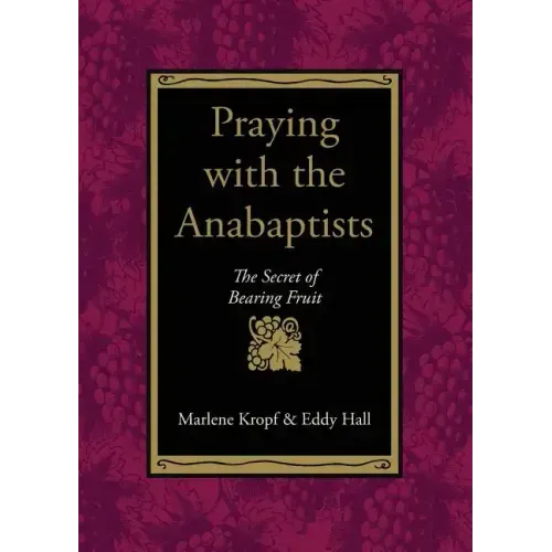 Praying with the Anabaptists: The Secret of Bearing Fruit