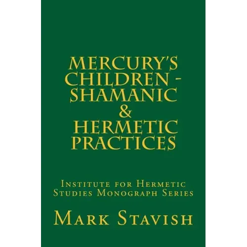 Mercury's Children - Shamanic and Hermetic Practices: Institute for Hermetic Studies Monograph Series
