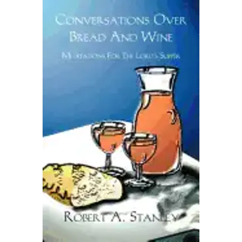 Conversations Over Bread and Wine: Meditations for the Lord's Supper