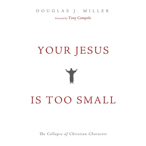 Your Jesus Is Too Small: The Collapse of Christian Character