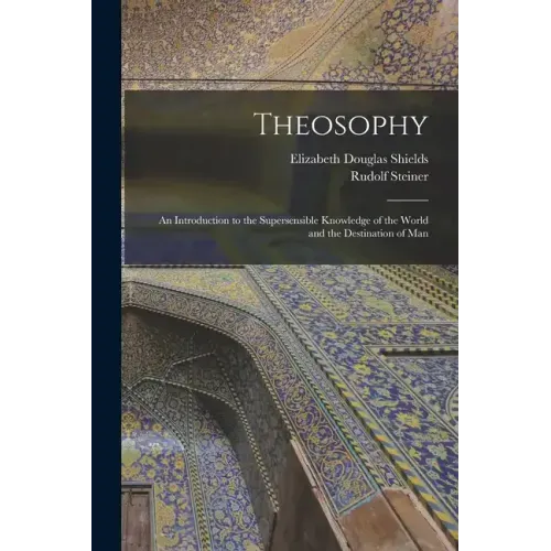 Theosophy: An Introduction to the Supersensible Knowledge of the World and the Destination of Man