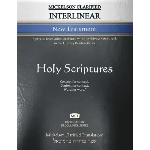 Mickelson Clarified Interlinear New Testament, MCT: A precise translation interlined with the Hebraic-Koine Greek in the Literary Reading Order