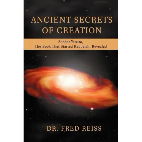 Ancient Secrets of Creation: Sepher Yetzira, the Book That Started Kabbalah, Revealed
