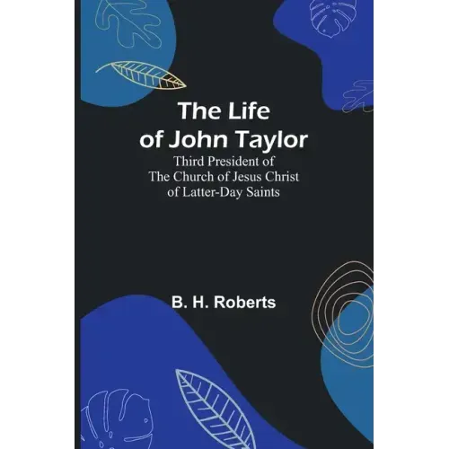 The Life of John Taylor: Third President of the Church of Jesus Christ of Latter-Day Saints