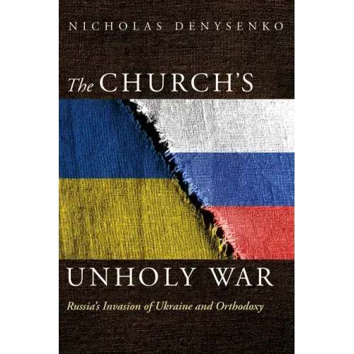The Church's Unholy War: Russia's Invasion of Ukraine and Orthodoxy