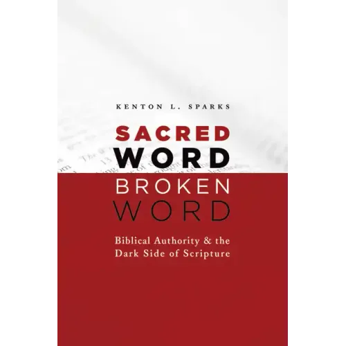 Sacred Word, Broken Word: Biblical Authority and the Dark Side of Scripture