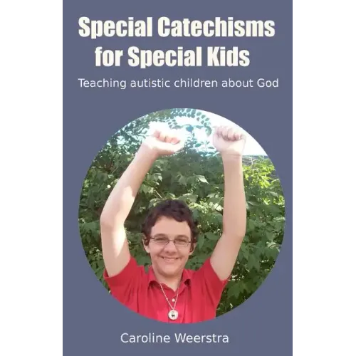 Special Catechisms for Special Kids: A resource for teaching autistic children about God