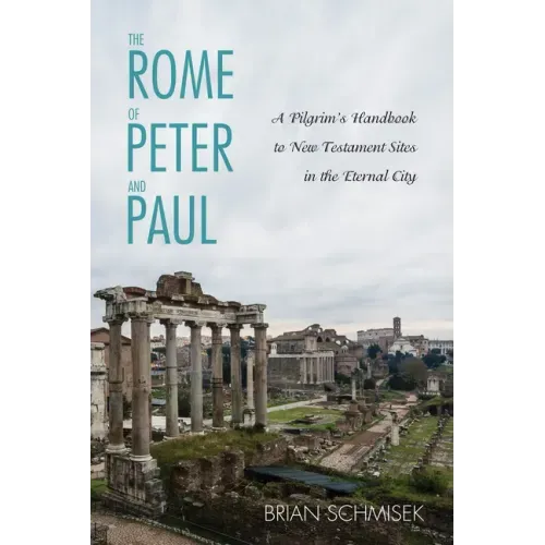 The Rome of Peter and Paul: A Pilgrim's Handbook to New Testament Sites in the Eternal City