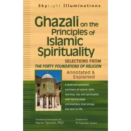 Ghazali on the Principles of Islamic Sprituality: Selections from the Forty Foundations of Religion--Annotated & Explained