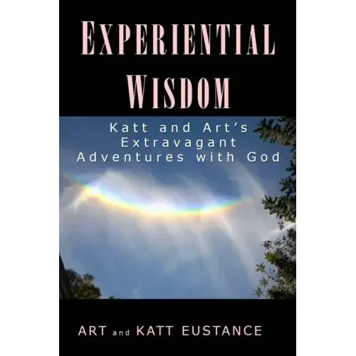 Experiential Wisdom: Katt and Art's Extravagant Adventures with God