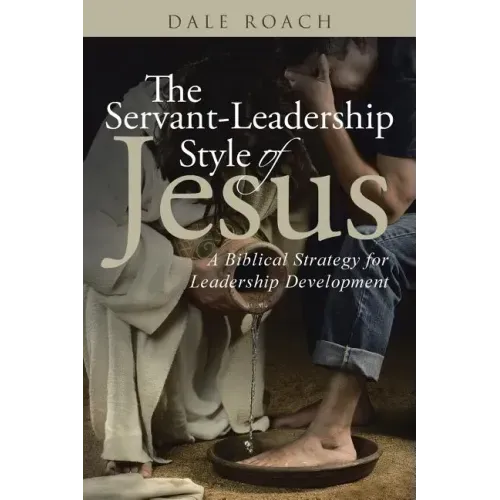 The Servant-Leadership Style of Jesus: A Biblical Strategy for Leadership Development