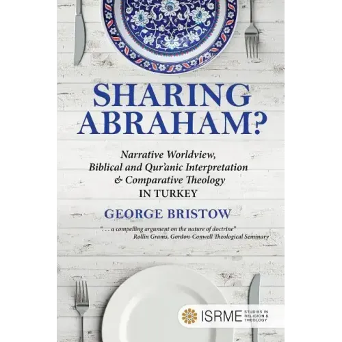 Sharing Abraham?: Narrative Worldview, Biblical and Qur'anic Interpretation & Comparative Theology in Turkey