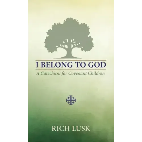 I Belong to God: A Catechism for Covenant Children