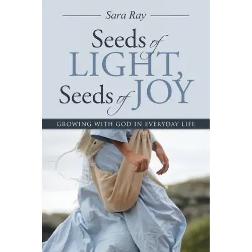 Seeds of Light, Seeds of Joy: Growing with God in Everyday Life