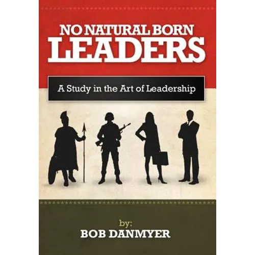 No Natural Born Leaders: A Study in the Art of Leadership - Hardcover