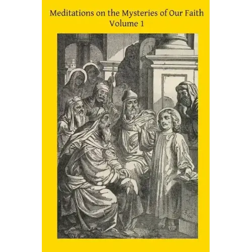 Meditations on the Mysteries of Our Faith: Together With A Treatise on Mental Prayer