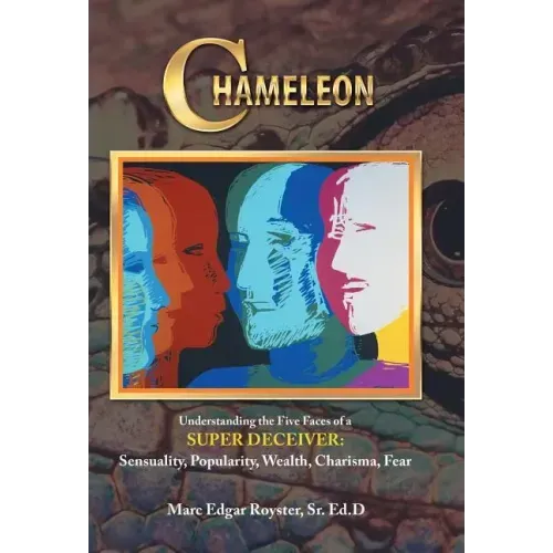 Chameleon: Understanding the Five Faces of a Super Deceiver: Sensuality, Popularity, Wealth, Charisma, Fear