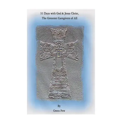31 Days with God and Jesus Christ. The Greatest Caregivers of All