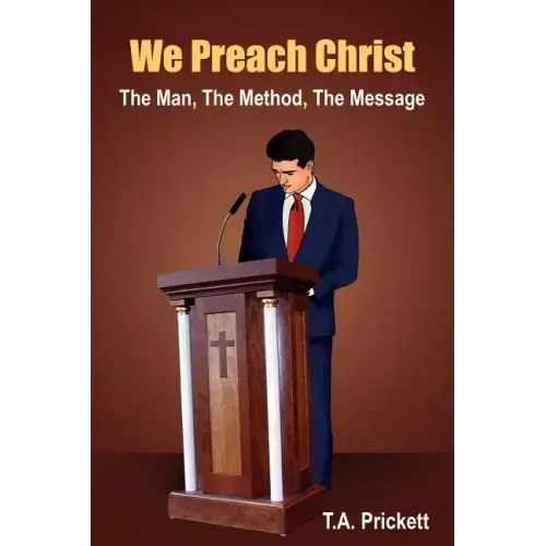 We Preach Christ: The Man, The Method, The Message