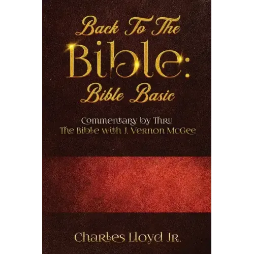 Back To The Bible Bible Basic: Commentary by Thru The Bible with J. Vernon McGee