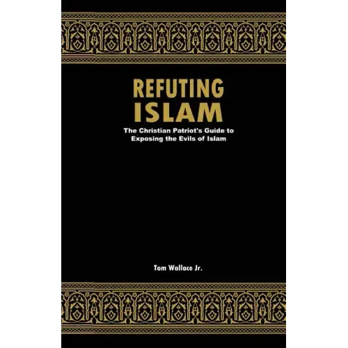 Refuting Islam: The Patriots Guide to Protecting America from Islam