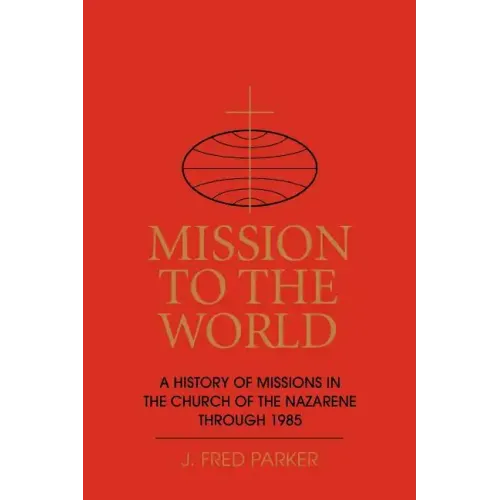 Mission to the World: A History of Missions in the Church of the Nazarene Through 1985