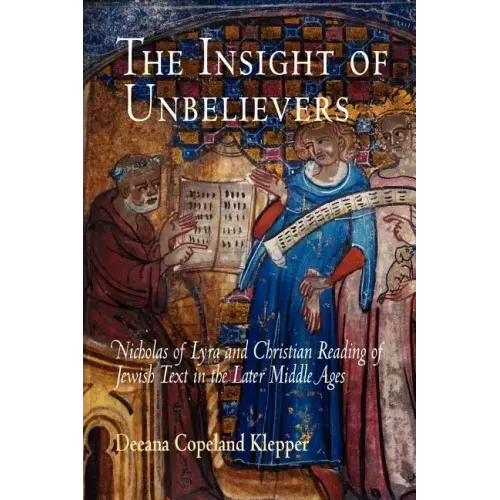 The Insight of Unbelievers: Nicholas of Lyra and Christian Reading of Jewish Text in the Later Middle Ages
