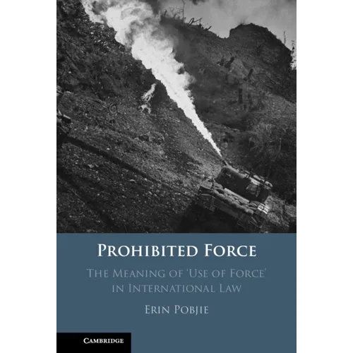 Prohibited Force: The Meaning of 'Use of Force' in International Law - Hardcover