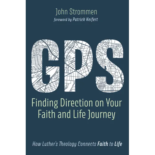 Gps: Finding Direction on Your Faith and Life Journey: How Luther's Theology Connects Faith to Life