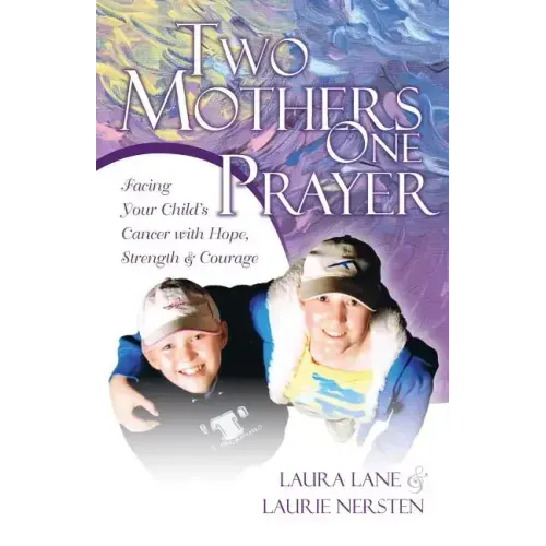 Two Mothers One Prayer: Facing Your Child's Cancer with Hope, Strength, and Courage