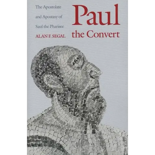 Paul the Convert: The Apostolate and Apostasy of Saul the Pharisee