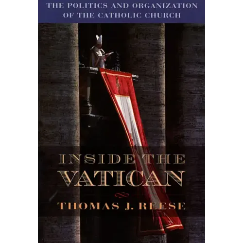 Inside the Vatican: The Politics and Organization of the Catholic Church