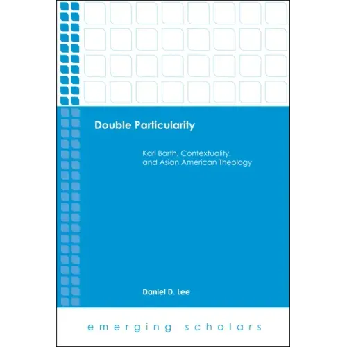 Double Particularity: Karl Barth, Contextuality, and Asian American Theology