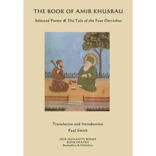 The Book of Amir Khusrau: Selected Poems & The Tale of the Four Dervishes