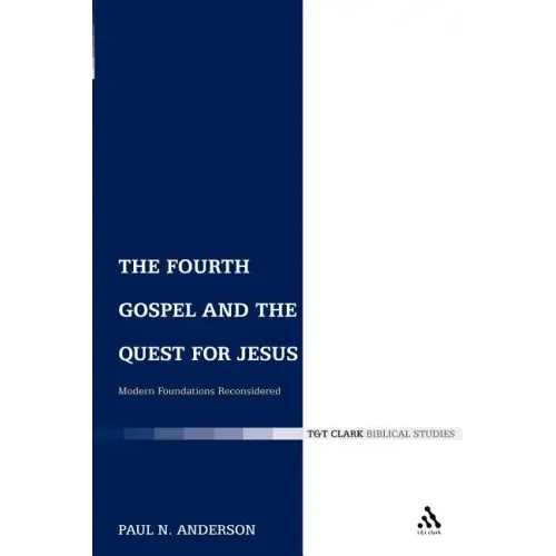 The Fourth Gospel and the Quest for Jesus: Modern Foundations Reconsidered