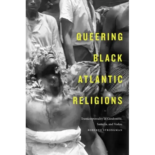 Queering Black Atlantic Religions: Transcorporeality in Candomblé, Santería, and Vodou