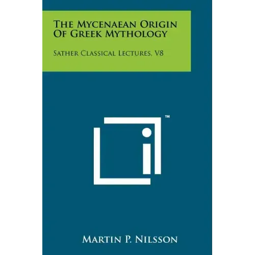 The Mycenaean Origin Of Greek Mythology: Sather Classical Lectures, V8