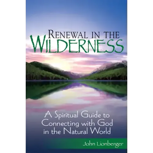 Renewal in the Wilderness: A Spiritual Guide to Connecting with God in the Natural World