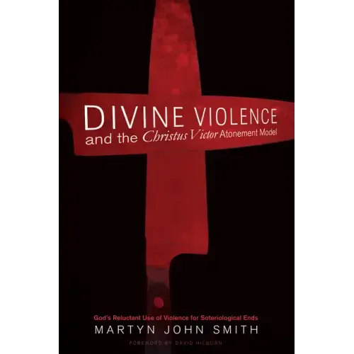 Divine Violence and the Christus Victor Atonement Model: God's Reluctant Use of Violence for Soteriological Ends