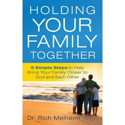 Holding Your Family Together: 5 Simple Steps to Help Bring Your Family Closer to God and Each Other
